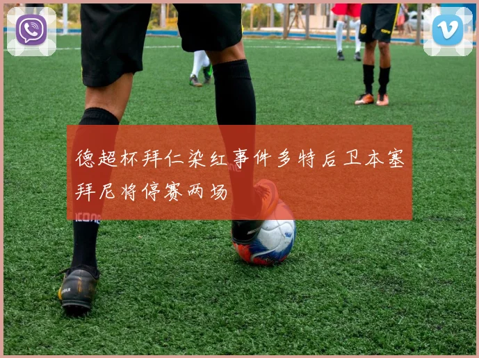 德超杯拜仁染红事件多特后卫本塞拜尼将停赛两场