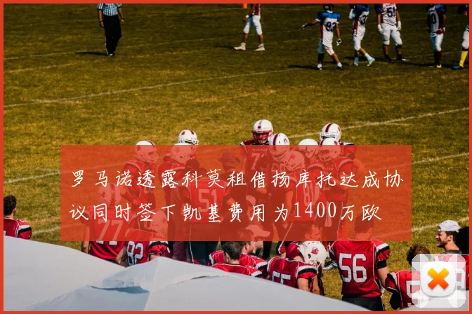 罗马诺透露科莫租借扬库托达成协议同时签下凯基费用为1400万欧